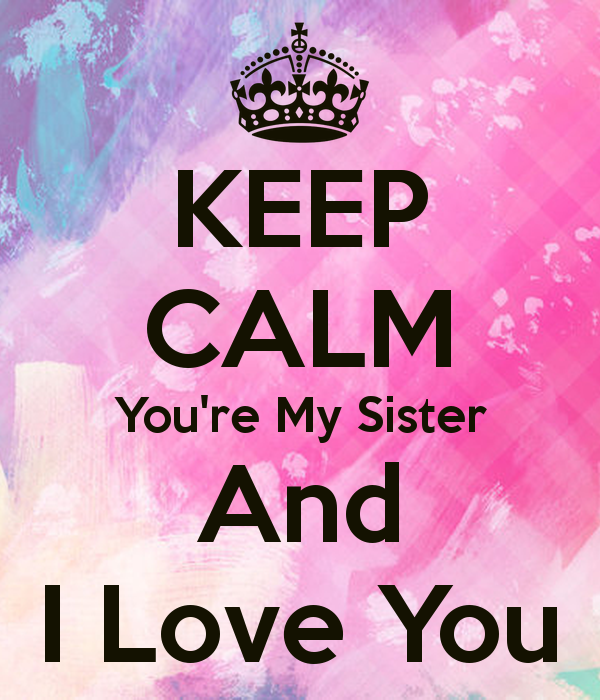 My sister feels. Систер систер. Love my sister. I Love you my sister. Keep Calm and Happy Birthday sister.